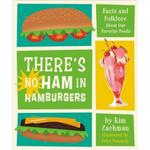 There's No Ham in Hamburgers: Facts and Folklore About our Favorite Foods written by Kim Zachman & illustrated by Peter Donnelly