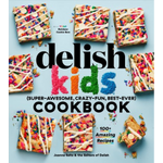 The Delish Kids: Super-awesome, Crazy-fun, Best-ever Cookbook by Joanna Saltz & the Editors of Delish