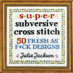 Book Cover: Super Subversive Cross Stitch by Julie Jackson