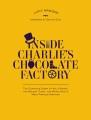book cover for Inside Charlie's Chocolate Factory the complete story of Willy Wonka, the Golden Ticket, and Roald Dahl's most famous creation
