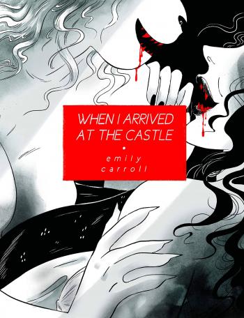 When I Arrived at the Castle by Emily Carroll When I Arrived at the Castle by Emily Carroll