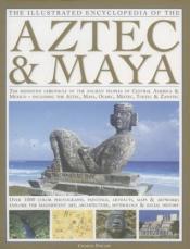 The Illustrated Encyclopedia of the Aztec and Maya : the Definitive Chronicle of the Ancient Peoples of&nbsp;Central&nbsp;America&nbsp;&amp; Mexico including the Aztec, Olmec, Mixtec, Toltec &amp; Zapotec by Charles Phillips.