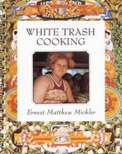 White Trash Cooking by Ernest Matthew Mickler