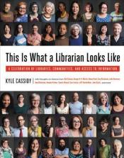 This Is What a Librarian Looks Like: A Celebration of Libraries, Communities, and Access to Information by Kyle Cassidy