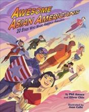 Awesome Asian Americans: 20 Stars Who Made America Amazing by Phil Amara & Oliver Chin