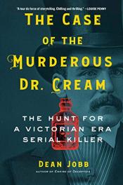 The Case of the Murderous Dr. Cream: The Hunt for a Victorian Era Serial Killer by Dean Jobb