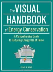 The Visual Handbook of Energy Conservation by Charlie Wing