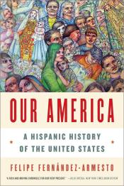 Our America: A Hispanic History of the United States by Felipe Fernández-Armesto