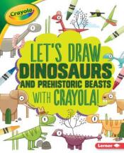 Let's Draw Dinosaurs and Prehistoric Beasts with Crayola cover art