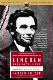 Lincoln President-Elect: Abraham Lincoln and the Great Secession Winter 1860-1861