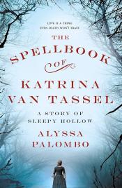 The Spellbook of Katrina Van Tassel: A Story of Sleepy Hollow by Alyssa Palombo