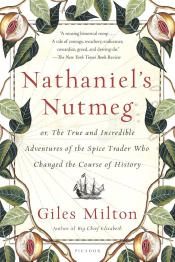 Nathaniel's Nutmeg: Or, The True and Incredible Adventures of the Spice Trader Who Changed the Course of History by Giles Milton