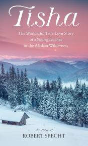 Tisha: The Story of a Young Teacher in the Alaskan Wilderness by Robert Specht