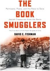 The Book Smugglers Partisans, Poets, and the Race to Save Jewish Treasures from the Nazis by David E. Fishman.jpg