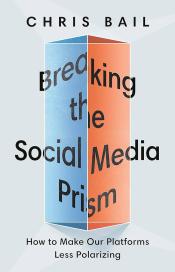Breaking the Social Media Prism How to Make Our Platforms Less Polarizing by Chris Bail.jpg