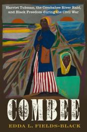 COMBEE Harriet Tubman, the Combahee River Raid, and Black Freedom during the Civil War