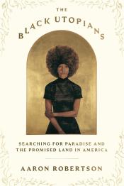 The Black Utopians: Searching for Paradise and the Promised Land in America by Aaron Robertson (2024)