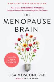 The Menopause Brain: New Science Empowers Women to Navigate the Pivotal Transition with Knowledge and Confidence by Lisa Mosconi 