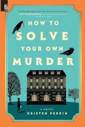 How to Solve Your Own Murder by Kristen Perrin