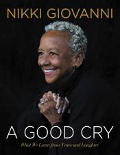 A Good Cry: What We Learn From Tears and Laughter by Nikki Giovanni 