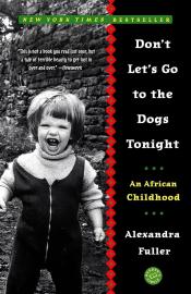 Don't Let's Go to the Dogs Tonight: An African Childhood by Alexandra Fuller  