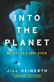 Into the Planet My Life as a Cave Diver by Jill Heinerth.jpg