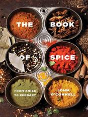 The Book of Spice From Anise to Zedoary by John O'Connell