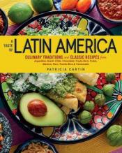 A Taste of Latin America: Culinary Traditions and Classic Recipes from Argentina, Brazil, Chile, Colombia, Costa Rica, Cuba,&nbsp;Mexico, Peru, Puerto Rico &amp; Venezuela by Patricia Cartin