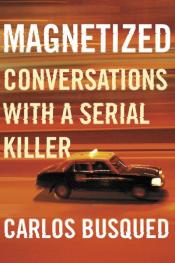 Magnetized: Conversations with a Serial Killer