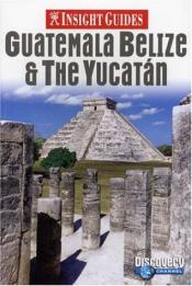 Insight Guides:&nbsp;Guatemala,&nbsp;Belize&nbsp;and the Yucatán