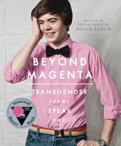 Beyond Magenta: Transgender Teens Speak Out by Susan Kuklin Beyond Magenta: Transgender Teens Speak Out by Susan Kuklin