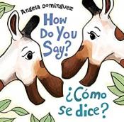 Cover of "How do you say? = ¿Cómo se dice?" by&nbsp;Angela Dominguez&nbsp;