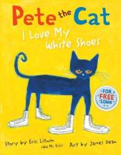 Cover of Pete the Cat I Love My White Shoes by Eric Litwin
