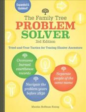 Family Tree Problem Solver: Tried and True Tactics for Tracing Elusive Ancestors 