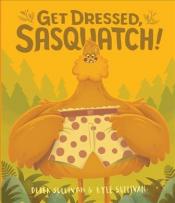 Cover Image of "Get Dressed, Sasquatch!" by Kyle &amp; Dereck Sullivan