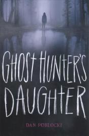 Ghost Hunter's Daughter by Dan Poblocki Ghost Hunter's Daughter by Dan Poblocki