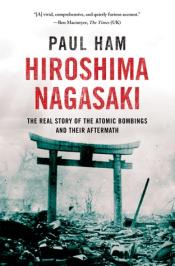 Hiroshima Nagasaki: The Real Story of the Atomic Bombings and Their Aftermath - Paul Ham Hiroshima, Nagasaki Book Cover