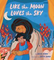 Like the Moon Loves the Sky by Hena Khan and illustrated by Saffa Khan