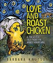 Cover of "Love&nbsp;and Roast Chicken: A&nbsp;Trickster Tale from the Andes Mountains" retold by Barbara Knutson