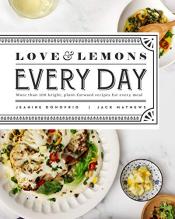 Love and Lemons Every Day More than 100 Bright, Plant Forward Recipes for Every Meal