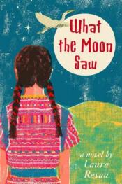 Cover Image of "What the Moon Saw" by Laura Resau&nbsp;
