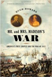 Mr. and Mrs. Madison’s War: America’s first couple and the second war of independence