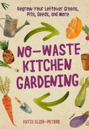 No-Waste Kitchen Gardening: Regrow Your Leftover Greens, Stalks, Seeds, and More - Katie Elzer-Peters No-Waste Kitchen Gardening: Regrow Your Leftover Greens, Stalks, Seeds, and More cover art