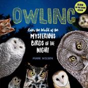 Owling: Enter the World of the Mysterious Birds of the Night by Mark Chester Wilson