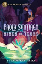 Cover Image of "Paola Santiago and the River of Tears" by Tehlor Kay Mejia&nbsp;