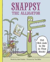 Snappsy the Alligator Did Not Ask to Be in This Book by Julie Falatko