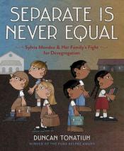 Cover of "Separate&nbsp;is Never Equal: Sylvia Mendez &amp; Her Family's Fight for Desegregation" by Duncan Tonatiuh