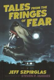 Tales from the Fringes of Fear written by Jeff Szpirglas and illustrated by Steven P. Hughes Tales from the Fringes of Fear written by Jeff Szpirglas and illustrated by Steven P. Hughes