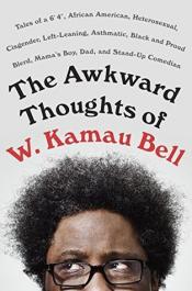 The Awkward Thoughts of W. Kamau Bell: Tales of a 6' 4", African American, Heterosexual, Cisgender, Left-Leaning, Asthmatic, Black and Proud Blerd, Mama's Boy, Dad, and Stand-Up Comedian - W. Kamau Bell The Awkward Thoughts of W. Kamau Bell: Tales of a 6' 4", African American, Heterosexual, Cisgender, Left-Leaning, Asthmatic, Black and Proud Blerd, Mama's Boy, Dad, and Stand-Up Comedian by W. Kamau Bell