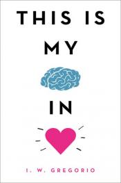 This is My Brain in Love by I. W. Gregorio